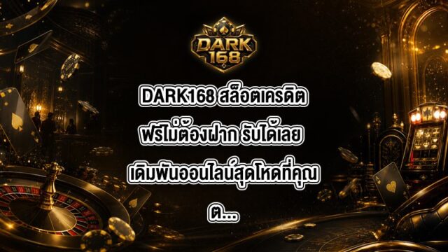 DARK168 สล็อตเครดิตฟรีไม่ต้องฝาก รับได้เลย
